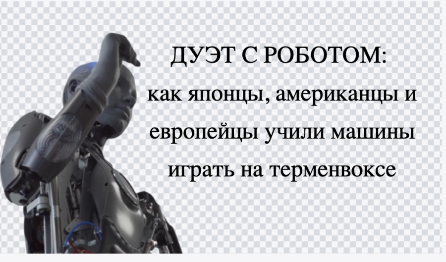 Дуэт с роботом: как японцы, американцы и немцы учили машины играть на терменвоксе ДУЭТ С РОБОТОМ